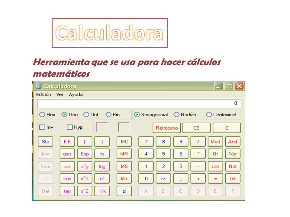 Calculadora Herramienta que se usa para hacer cálculos matemáticos