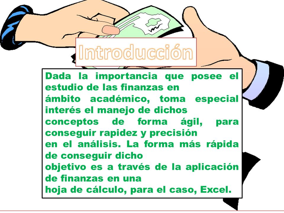 Introducción Dada la importancia que posee el estudio de las finanzas en. ámbito académico, toma especial interés el manejo de dichos.