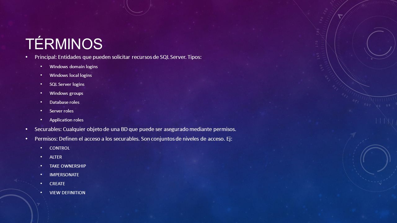 términos Principal: Entidades que pueden solicitar recursos de SQL Server. Tipos: Windows domain logins.