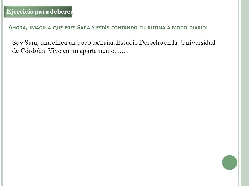 Ahora, imagina que eres Sara y estás contando tu rutina a modo diario: