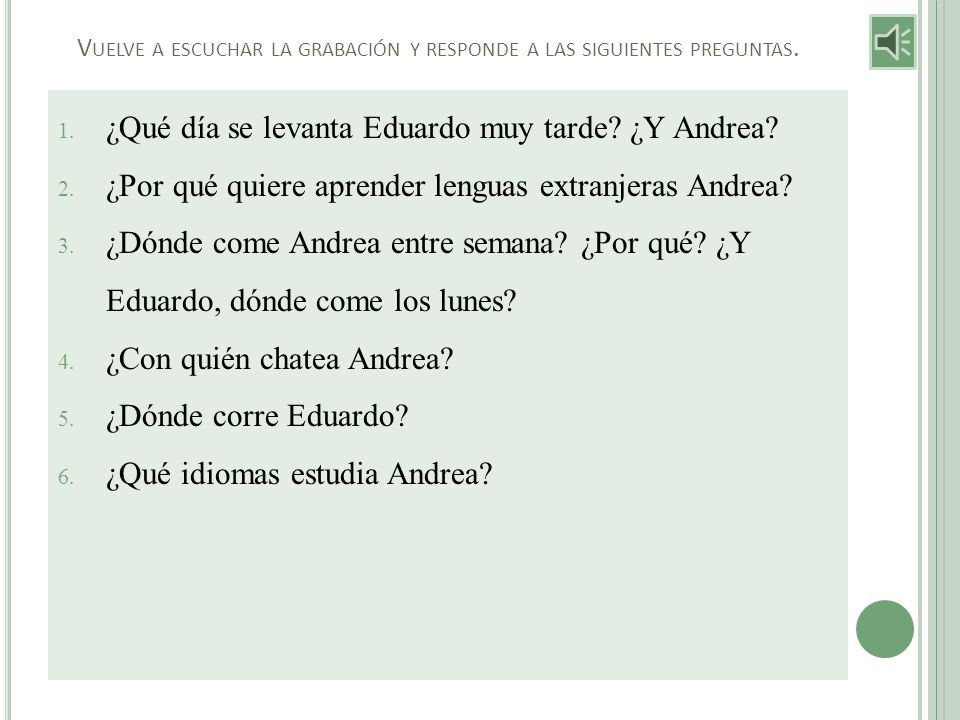 Vuelve a escuchar la grabación y responde a las siguientes preguntas.