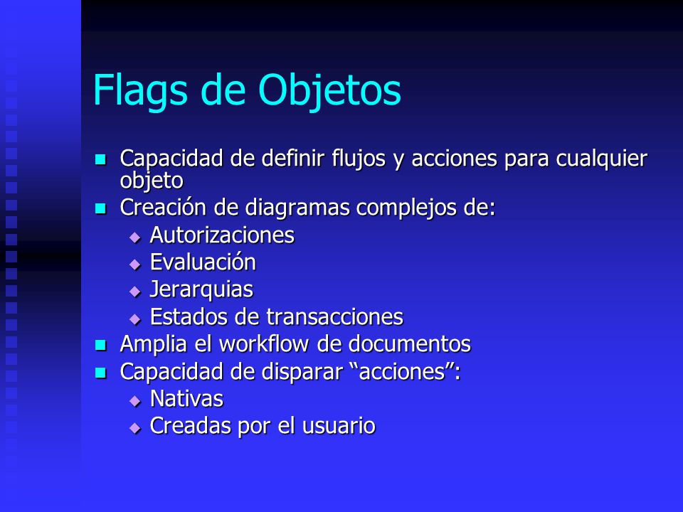 Flags de Objetos Capacidad de definir flujos y acciones para cualquier objeto. Creación de diagramas complejos de: