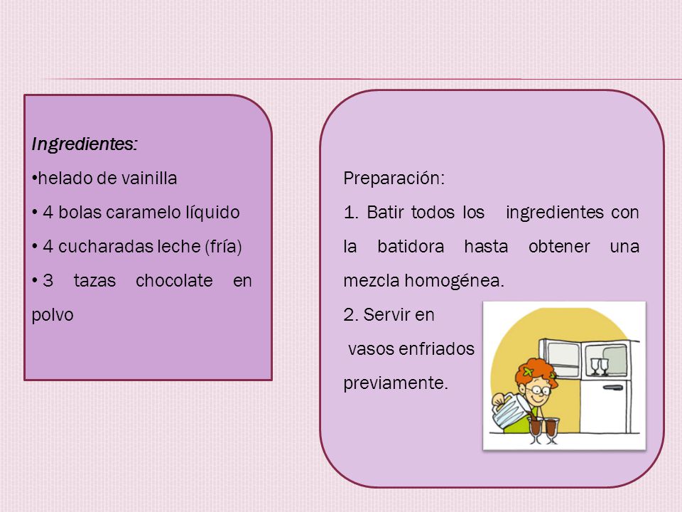 Preparación: 1. Batir todos los ingredientes con la batidora hasta obtener una mezcla homogénea. 2. Servir en.