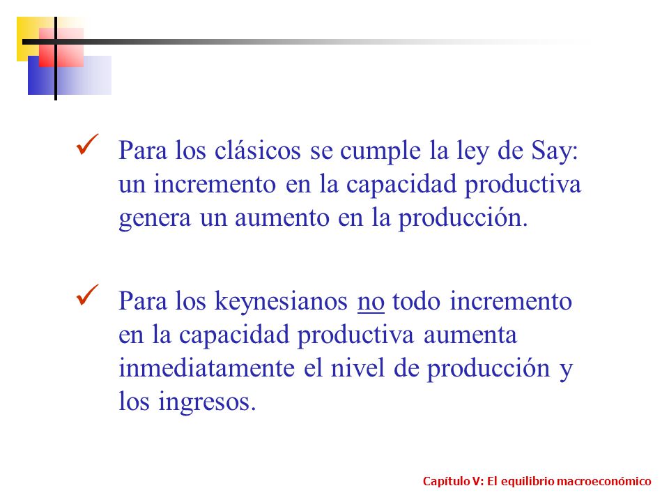 Para los clásicos se cumple la ley de Say: un incremento en la capacidad productiva genera un aumento en la producción.