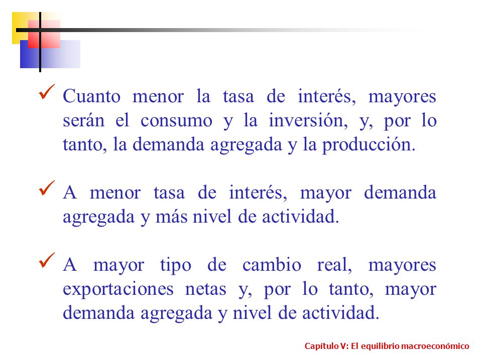 Cuanto menor la tasa de interés, mayores serán el consumo y la inversión, y, por lo tanto, la demanda agregada y la producción.