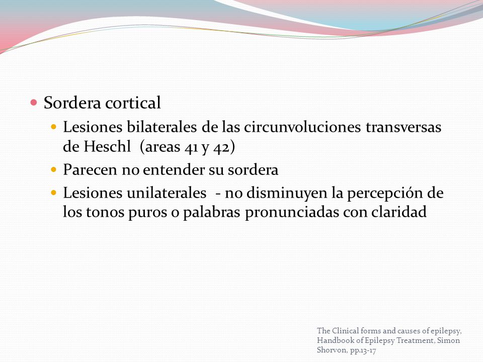 Sordera cortical Lesiones bilaterales de las circunvoluciones transversas de Heschl (areas 41 y 42)