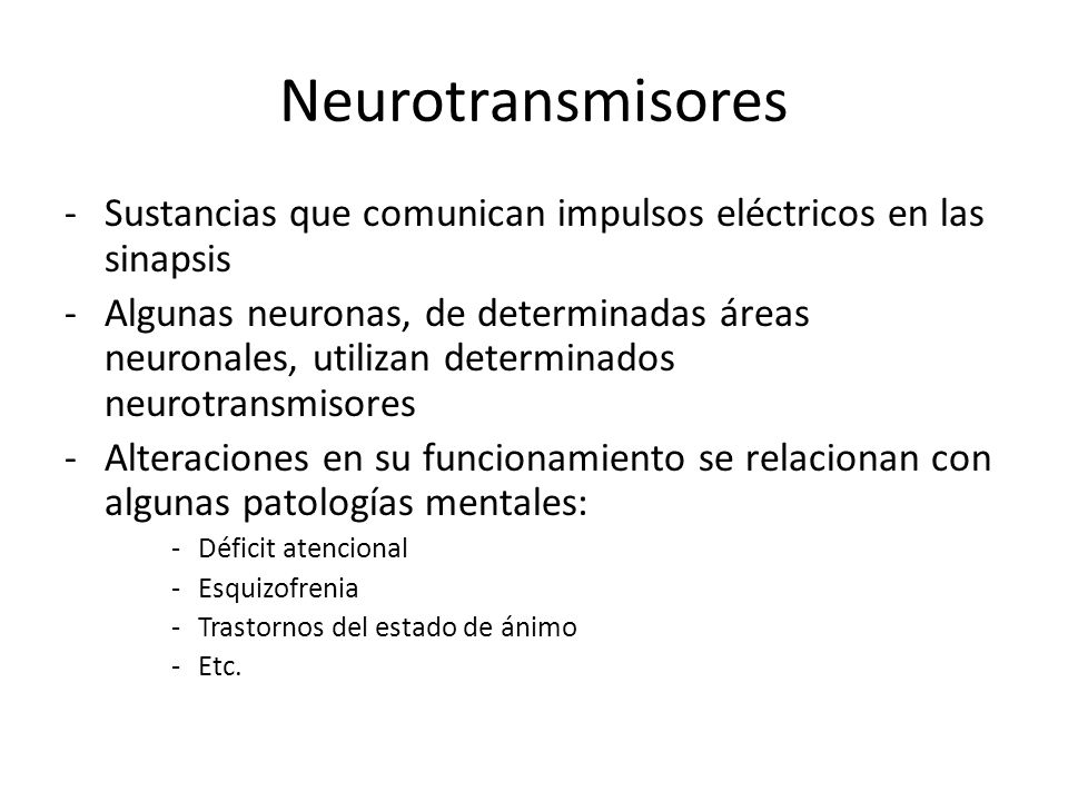 Neurotransmisores Sustancias que comunican impulsos eléctricos en las sinapsis.