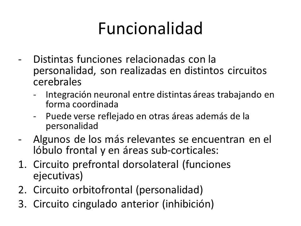 Funcionalidad Distintas funciones relacionadas con la personalidad, son realizadas en distintos circuitos cerebrales.