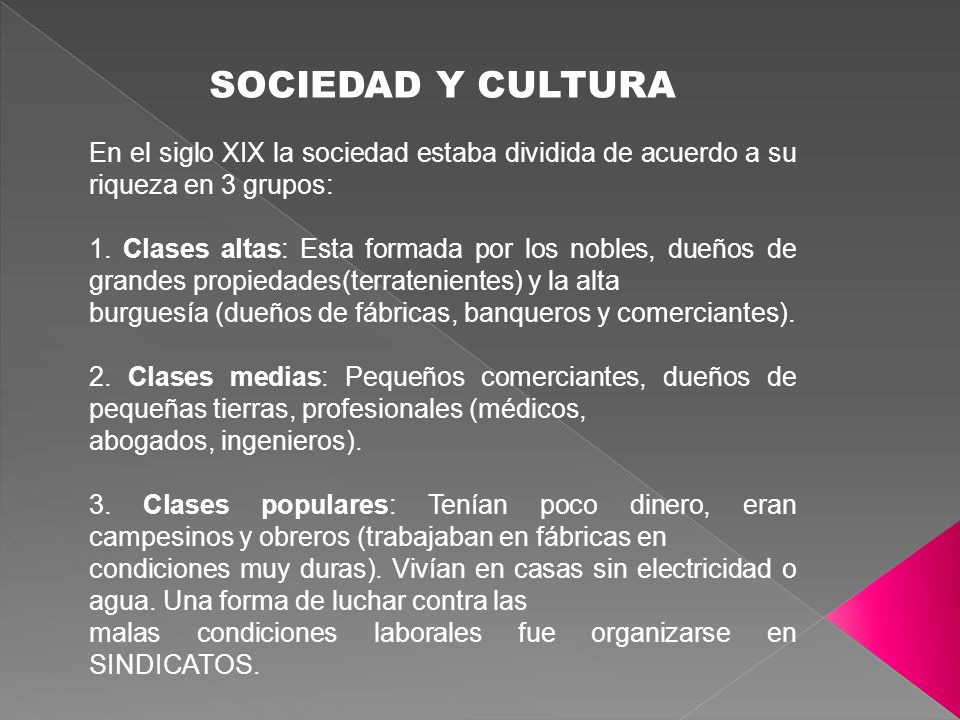 SOCIEDAD Y CULTURA En el siglo XIX la sociedad estaba dividida de acuerdo a su riqueza en 3 grupos: