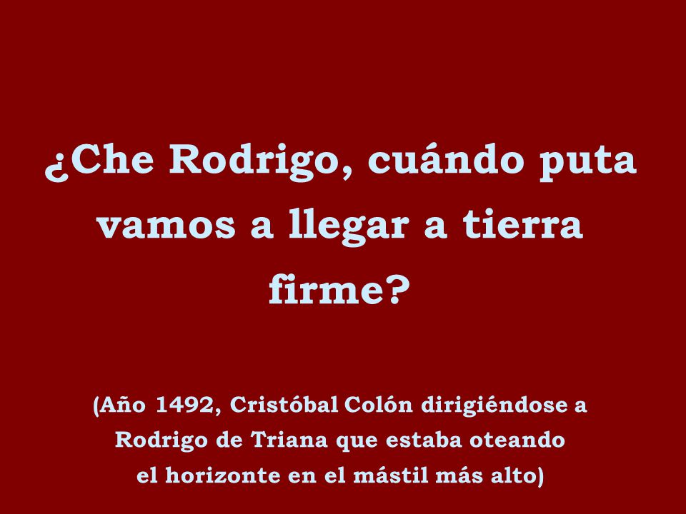 ¿Che Rodrigo, cuándo puta vamos a llegar a tierra firme