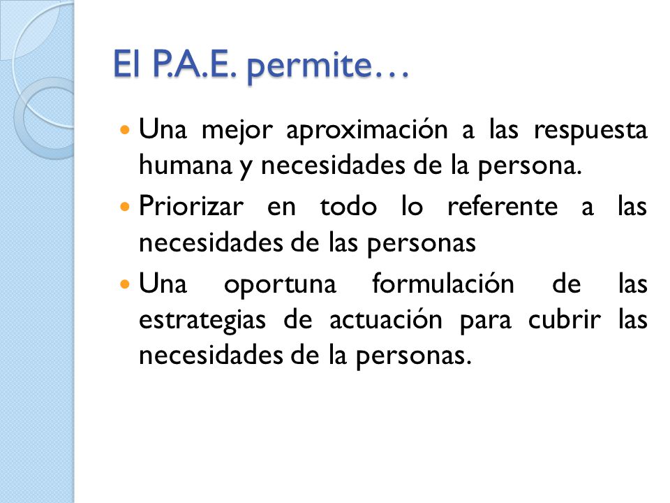 El P.A.E. permite… Una mejor aproximación a las respuesta humana y necesidades de la persona.