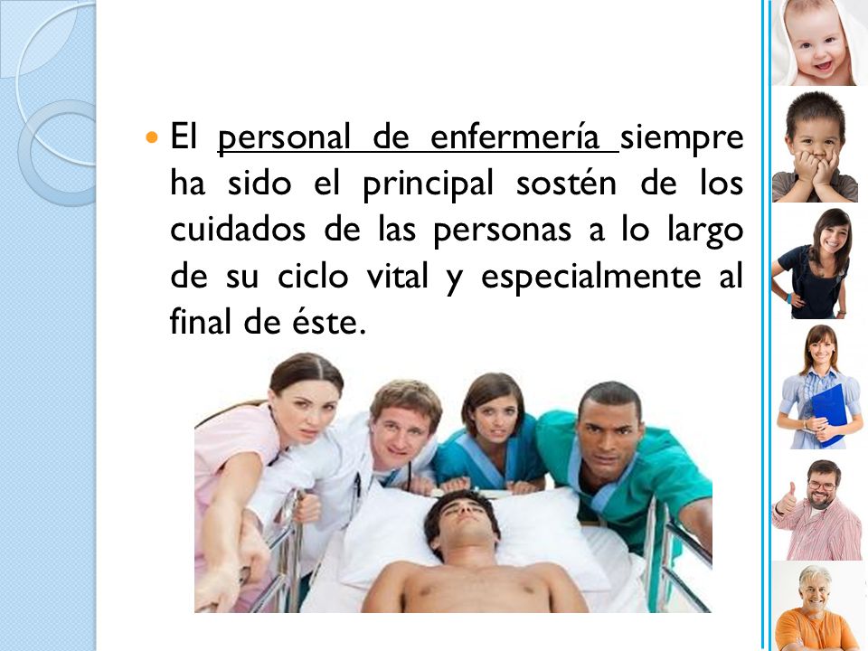 El personal de enfermería siempre ha sido el principal sostén de los cuidados de las personas a lo largo de su ciclo vital y especialmente al final de éste.