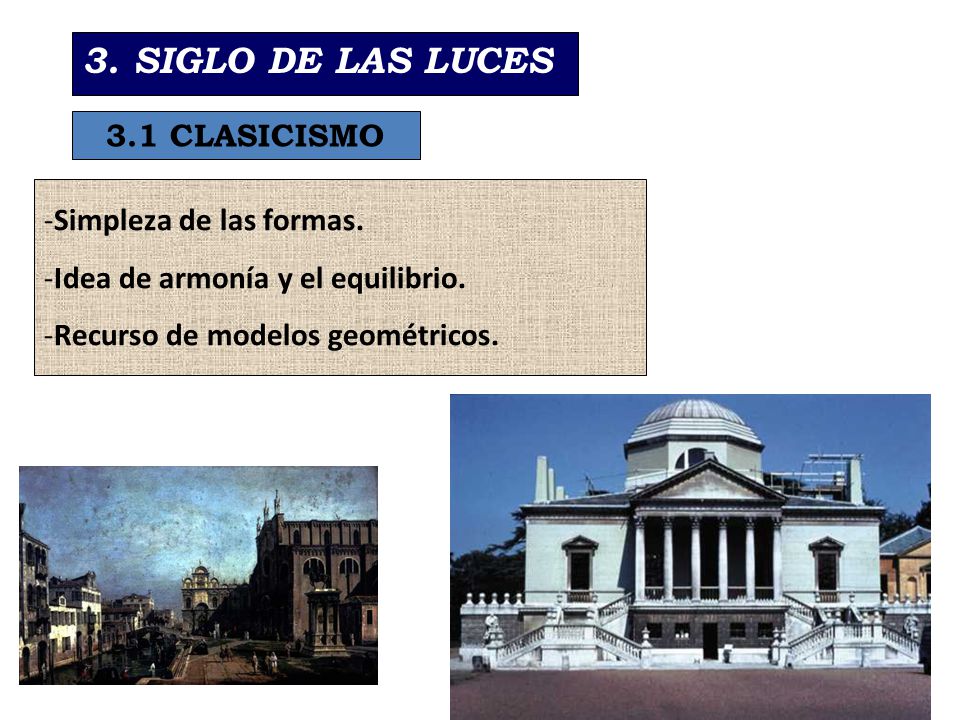 3. SIGLO DE LAS LUCES 3.1 CLASICISMO Simpleza de las formas.