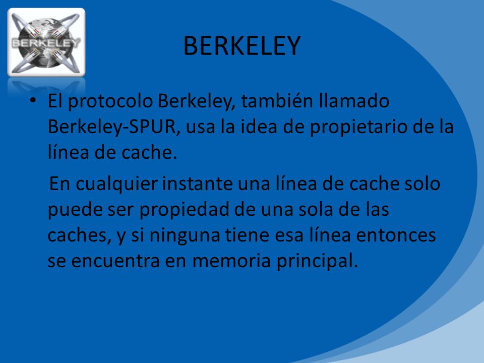 BERKELEY El protocolo Berkeley, también llamado Berkeley-SPUR, usa la idea de propietario de la línea de cache.