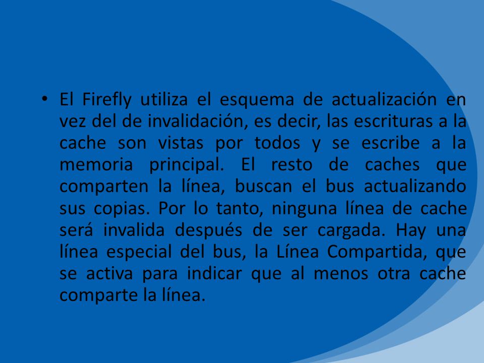 El Firefly utiliza el esquema de actualización en vez del de invalidación, es decir, las escrituras a la cache son vistas por todos y se escribe a la memoria principal.