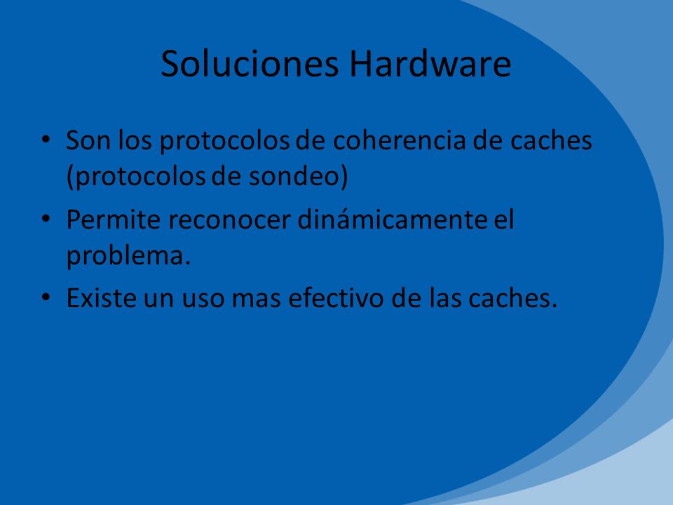 Soluciones Hardware Son los protocolos de coherencia de caches (protocolos de sondeo) Permite reconocer dinámicamente el problema.