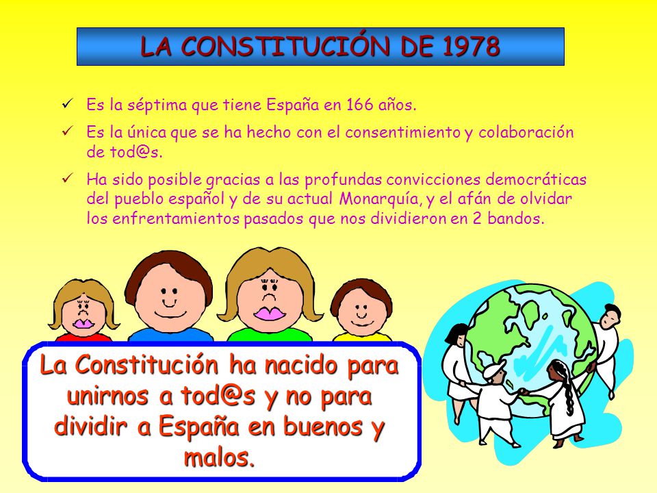 LA CONSTITUCIÓN DE 1978 Es la séptima que tiene España en 166 años. Es la única que se ha hecho con el consentimiento y colaboración de