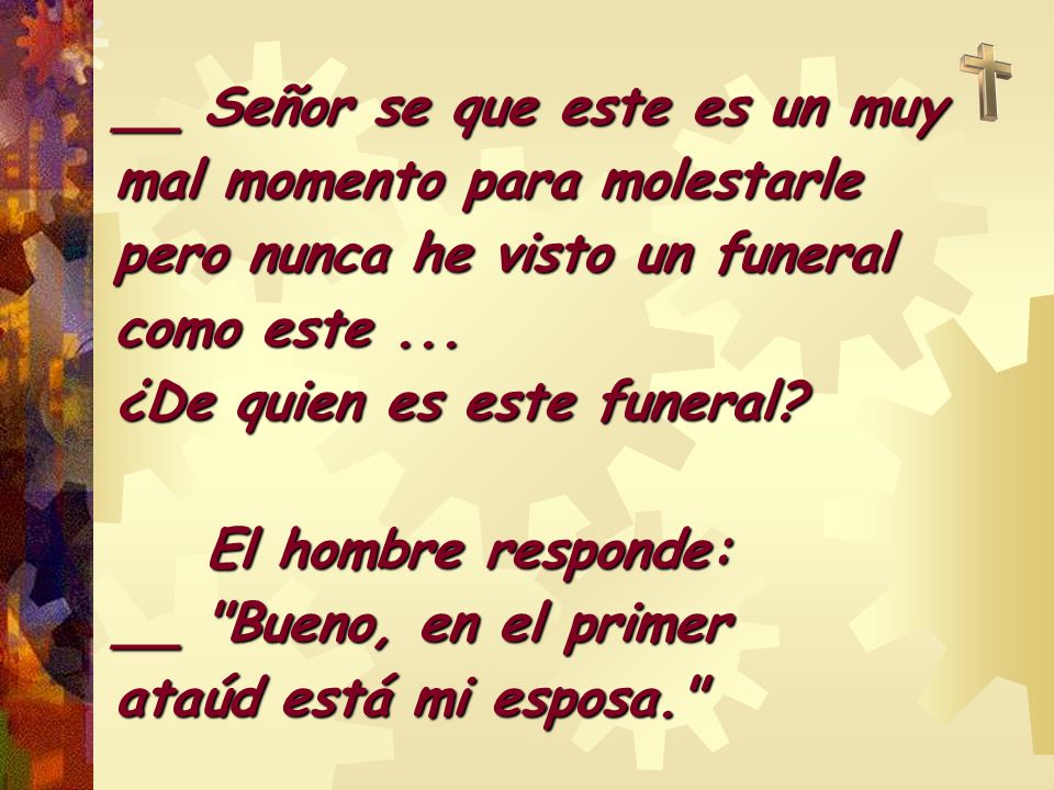 __ Señor se que este es un muy mal momento para molestarle pero nunca he visto un funeral como este ... ¿De quien es este funeral