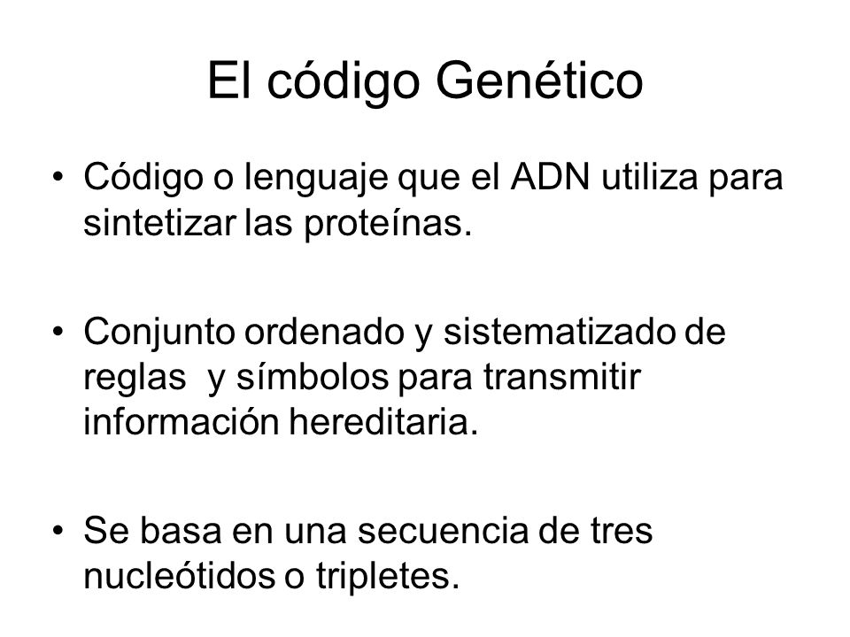 El código Genético Código o lenguaje que el ADN utiliza para sintetizar las proteínas.