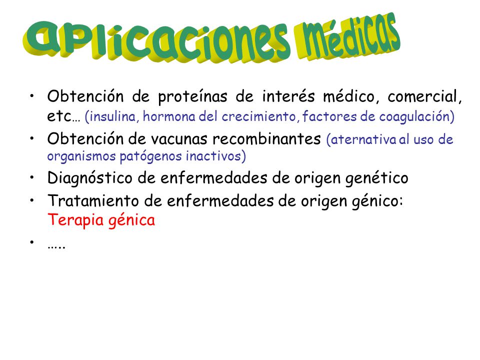 aplicaciones médicas Obtención de proteínas de interés médico, comercial, etc… (insulina, hormona del crecimiento, factores de coagulación)