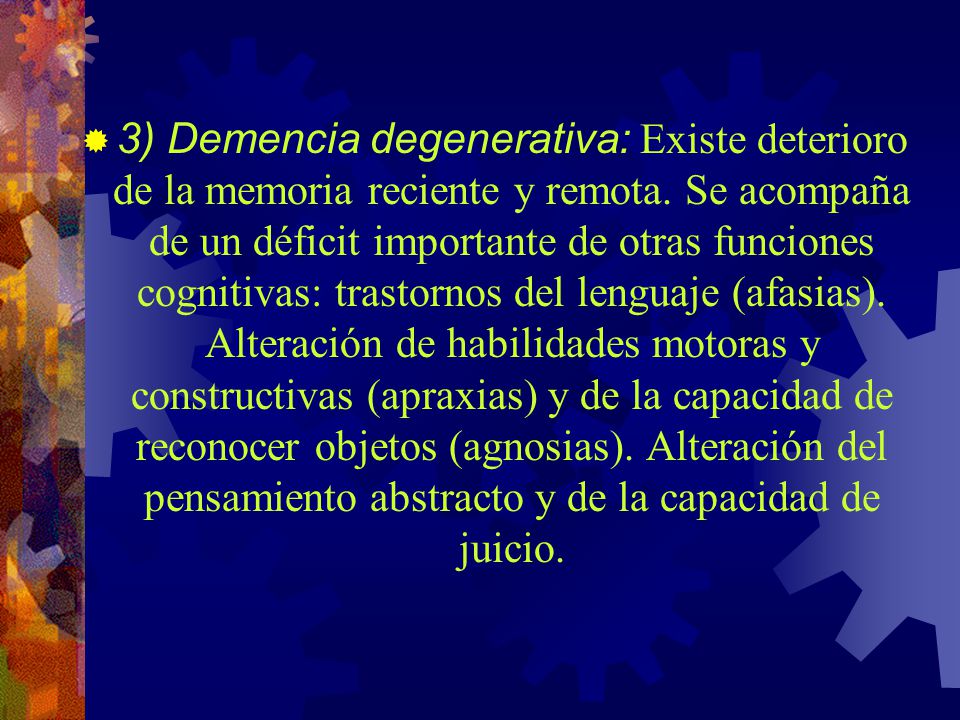 3) Demencia degenerativa: Existe deterioro de la memoria reciente y remota.
