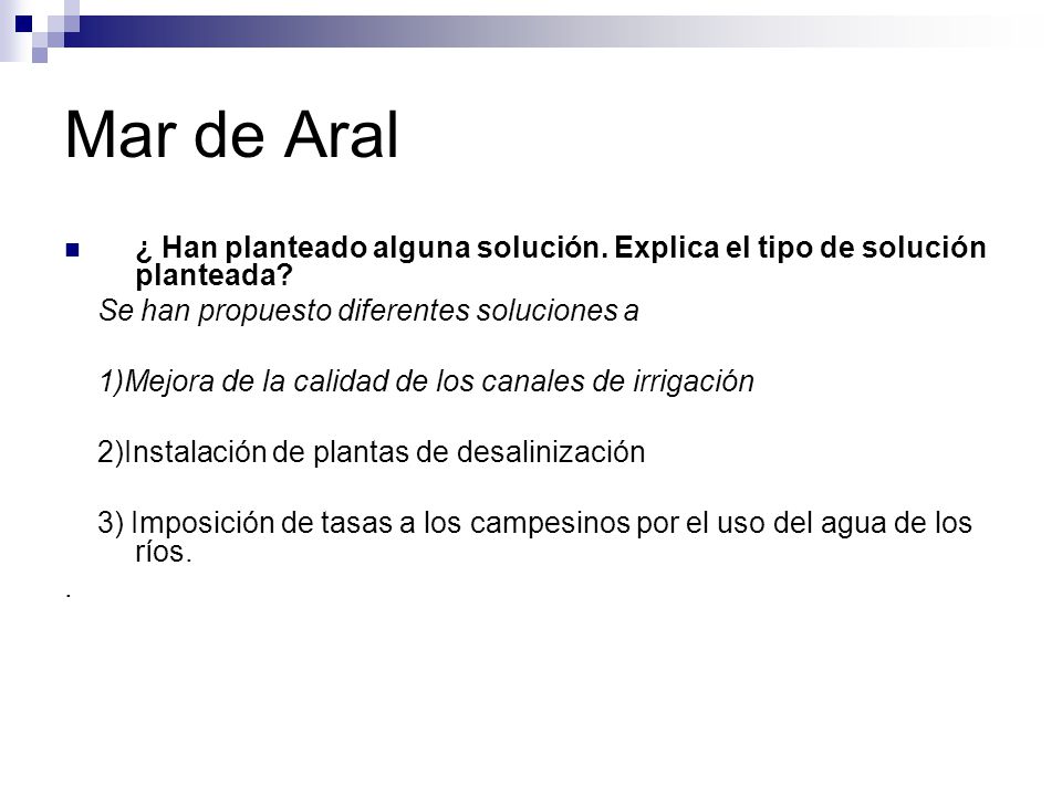 Mar de Aral ¿ Han planteado alguna solución. Explica el tipo de solución planteada Se han propuesto diferentes soluciones a.