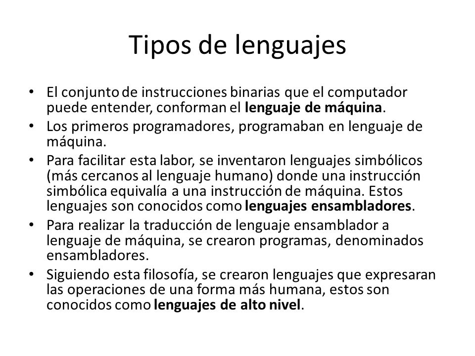 Tipos de lenguajes El conjunto de instrucciones binarias que el computador puede entender, conforman el lenguaje de máquina.