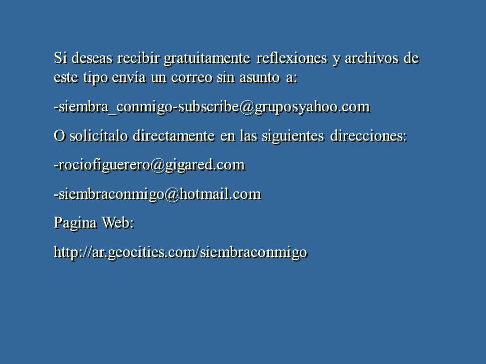 Si deseas recibir gratuitamente reflexiones y archivos de este tipo envía un correo sin asunto a: