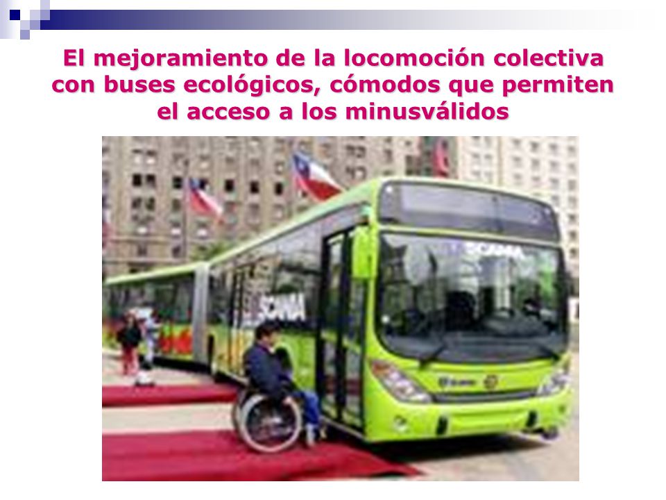 El mejoramiento de la locomoción colectiva con buses ecológicos, cómodos que permiten el acceso a los minusválidos