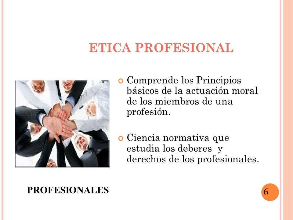 ETICA PROFESIONAL Comprende los Principios básicos de la actuación moral de los miembros de una profesión.
