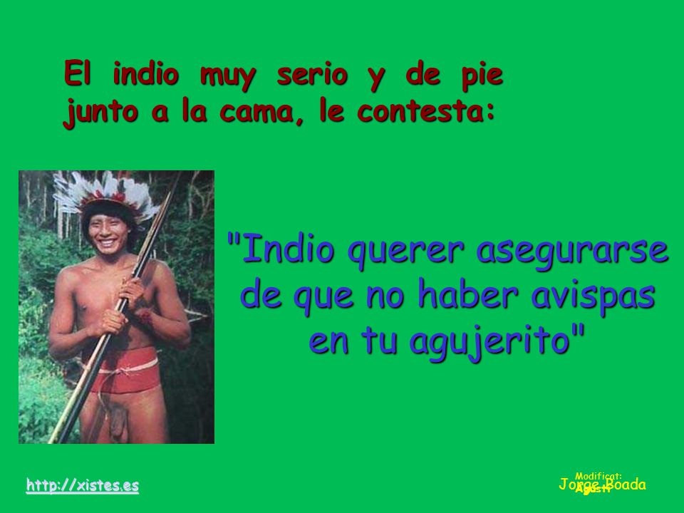 El indio muy serio y de pie junto a la cama, le contesta: