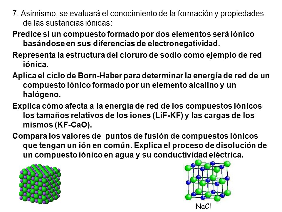 7. Asimismo, se evaluará el conocimiento de la formación y propiedades de las sustancias iónicas: