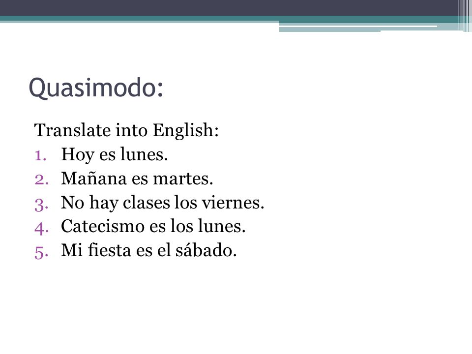 Quasimodo: Translate into English: Hoy es lunes. Mañana es martes.