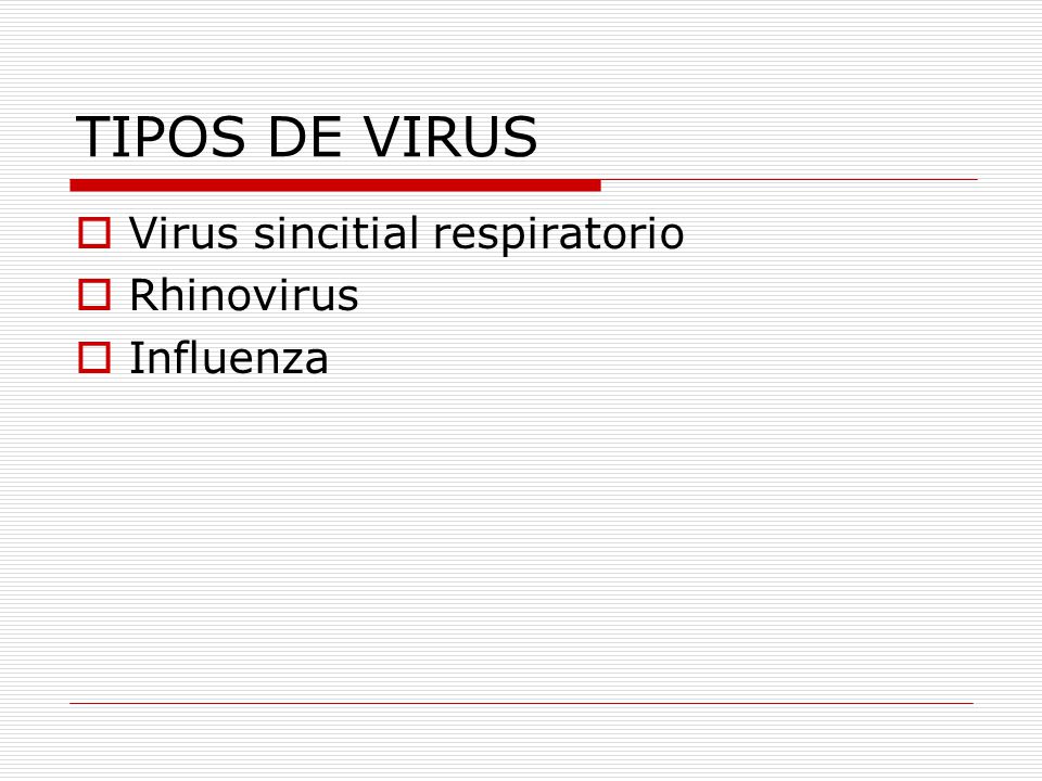 TIPOS DE VIRUS Virus sincitial respiratorio Rhinovirus Influenza