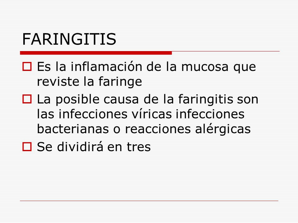 FARINGITIS Es la inflamación de la mucosa que reviste la faringe