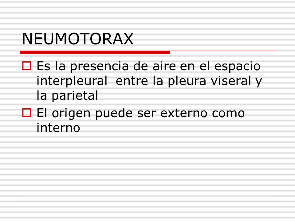 NEUMOTORAX Es la presencia de aire en el espacio interpleural entre la pleura viseral y la parietal.