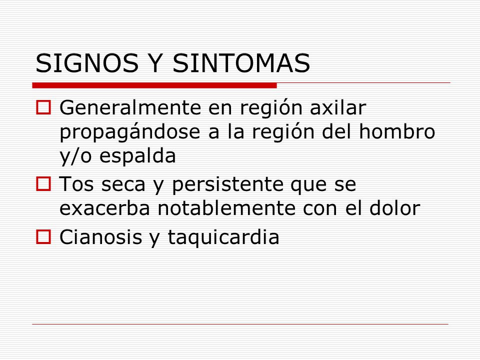 SIGNOS Y SINTOMAS Generalmente en región axilar propagándose a la región del hombro y/o espalda.