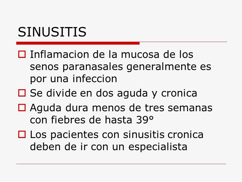 SINUSITIS Inflamacion de la mucosa de los senos paranasales generalmente es por una infeccion. Se divide en dos aguda y cronica.