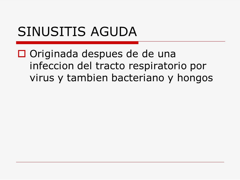 SINUSITIS AGUDA Originada despues de de una infeccion del tracto respiratorio por virus y tambien bacteriano y hongos.