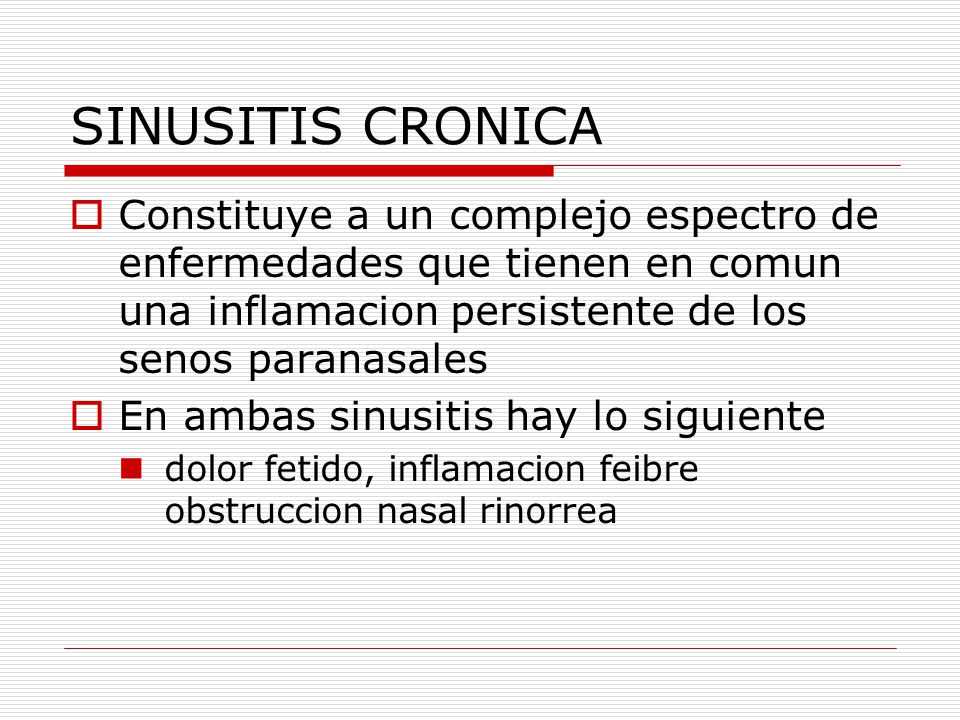 SINUSITIS CRONICA Constituye a un complejo espectro de enfermedades que tienen en comun una inflamacion persistente de los senos paranasales.