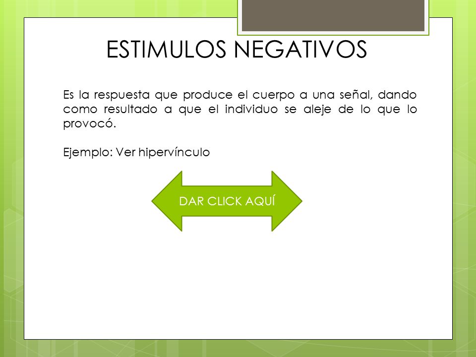 ESTIMULOS NEGATIVOS Es la respuesta que produce el cuerpo a una señal, dando como resultado a que el individuo se aleje de lo que lo provocó.