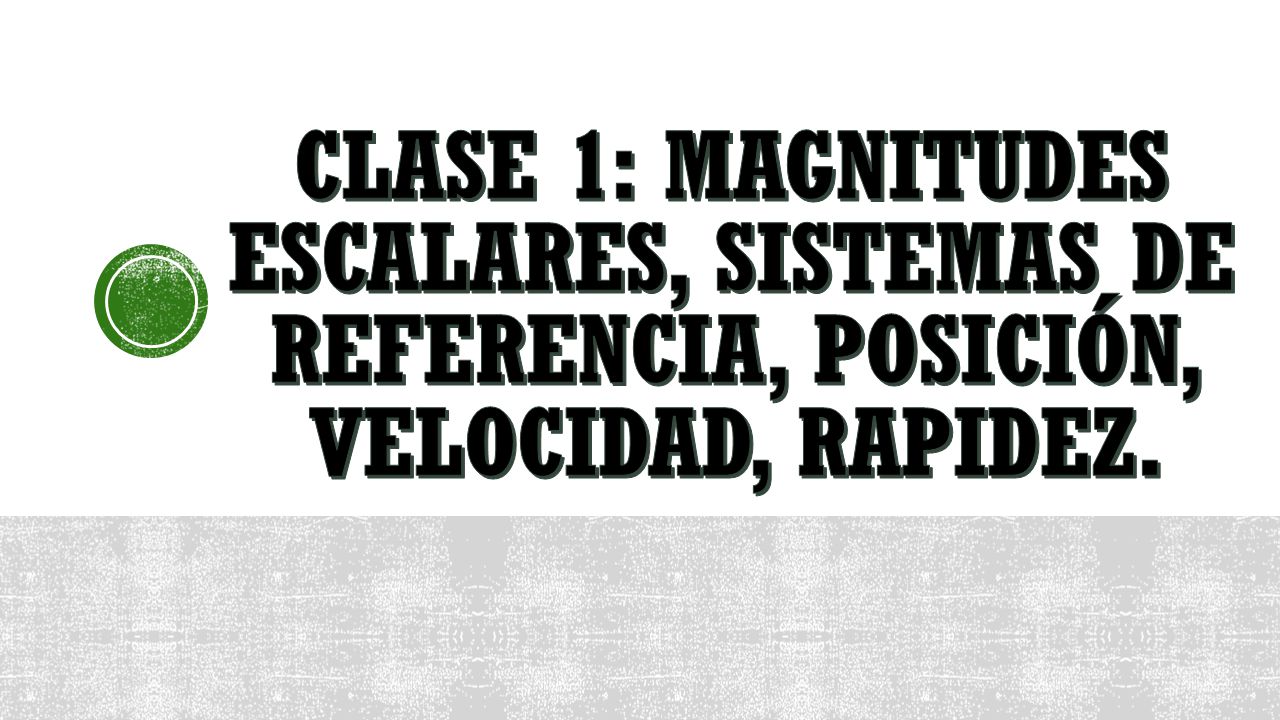 Clase 1: Magnitudes escalares, sistemas de referencia, posición, velocidad, rapidez.
