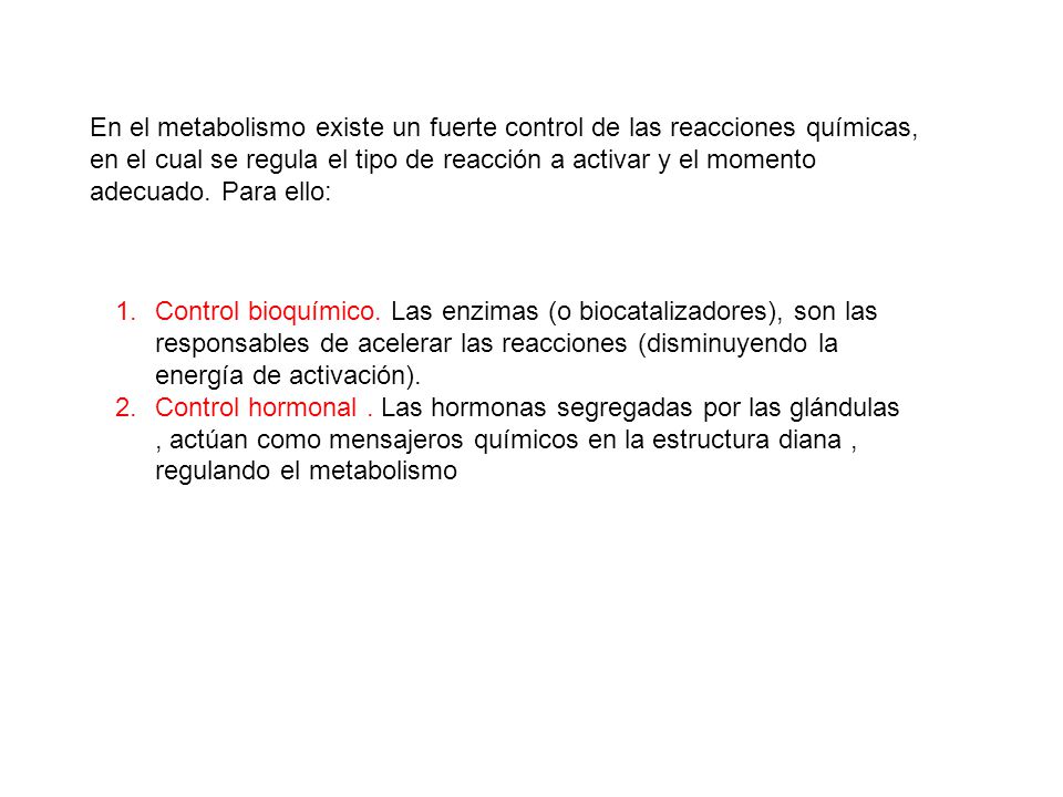 En el metabolismo existe un fuerte control de las reacciones químicas, en el cual se regula el tipo de reacción a activar y el momento adecuado. Para ello: