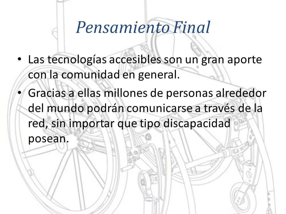 Pensamiento Final Las tecnologías accesibles son un gran aporte con la comunidad en general.