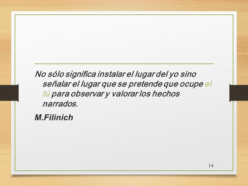 No sólo significa instalar el lugar del yo sino señalar el lugar que se pretende que ocupe el tú para observar y valorar los hechos narrados.
