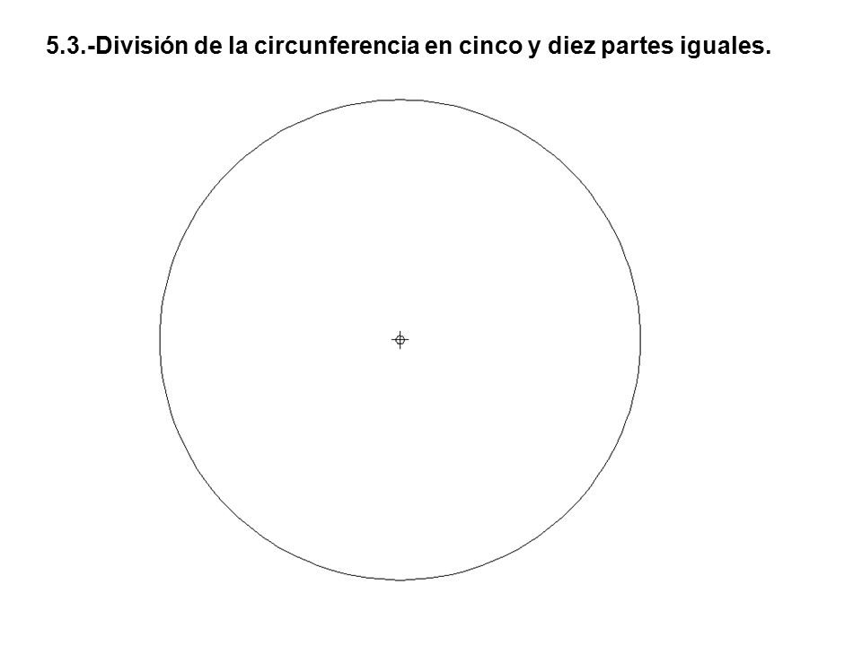 5.3.-División de la circunferencia en cinco y diez partes iguales.