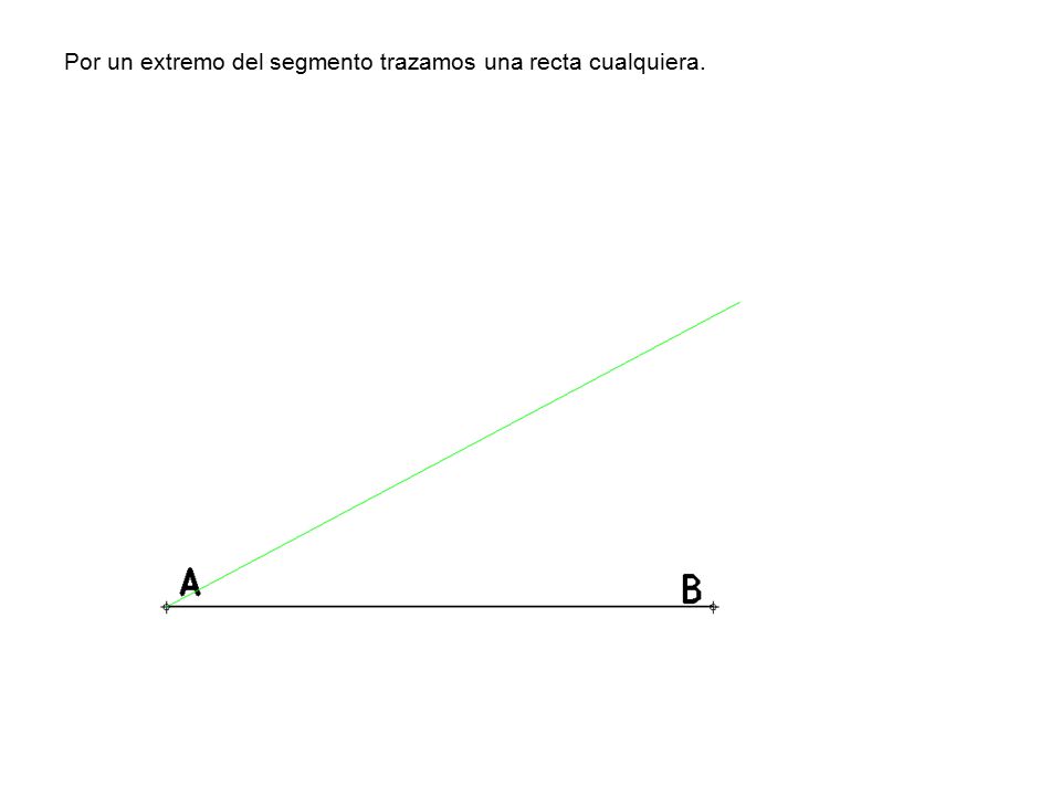 Por un extremo del segmento trazamos una recta cualquiera.