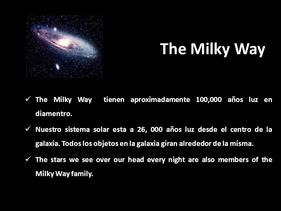 The Milky Way The Milky Way tienen aproximadamente 100,000 años luz en diamentro.