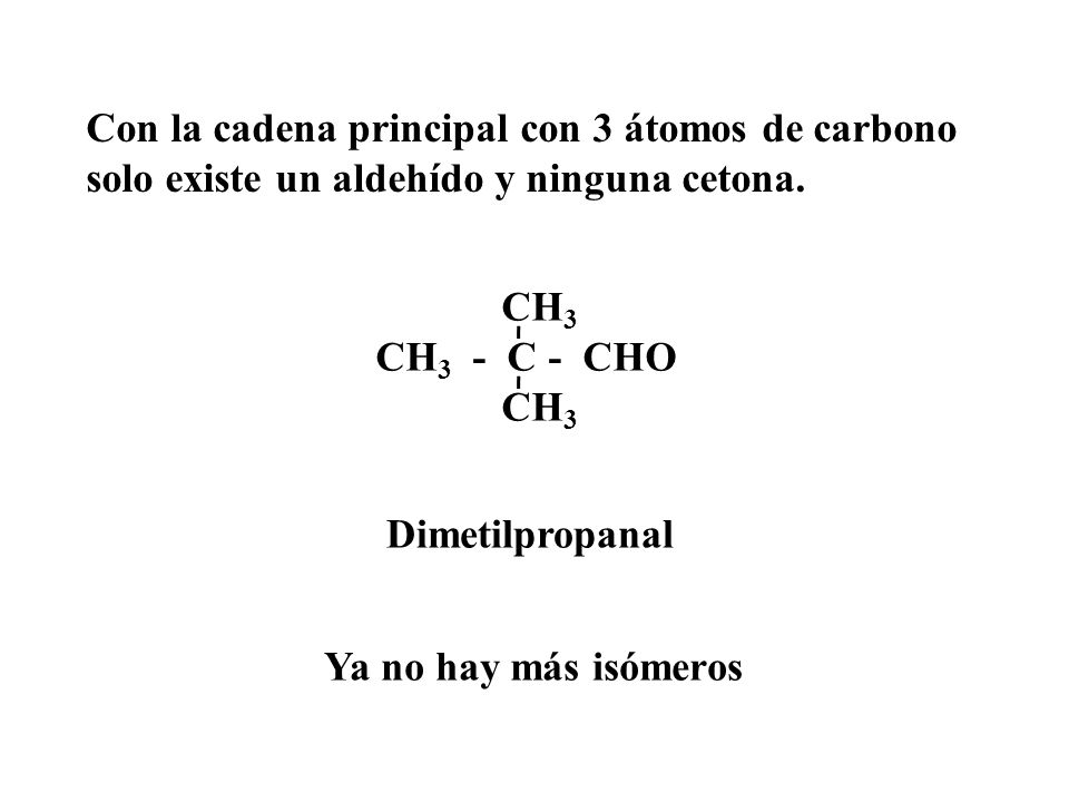 Con la cadena principal con 3 átomos de carbono solo existe un aldehído y ninguna cetona.