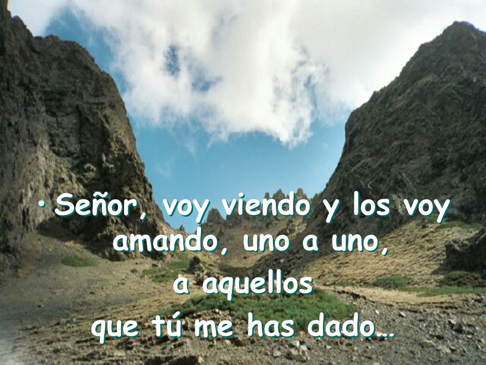 Señor, voy viendo y los voy amando, uno a uno,